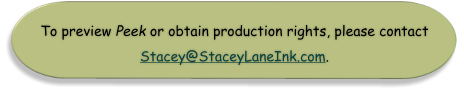 To preview Peek or obtain production rights, please contact Stacey@StaceyLaneInk.com.