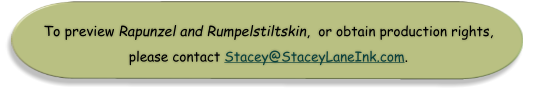 To preview Rapunzel and Rumpelstiltskin,  or obtain production rights,  please contact Stacey@StaceyLaneInk.com.