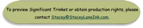 To preview Significant Trinket or obtain production rights, please contact Stacey@StaceyLaneInk.com.