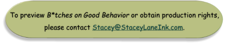 To preview B*tches on Good Behavior or obtain production rights, please contact Stacey@StaceyLaneInk.com.
