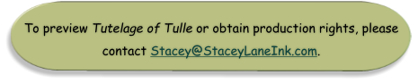 To preview Tutelage of Tulle or obtain production rights, please contact Stacey@StaceyLaneInk.com.
